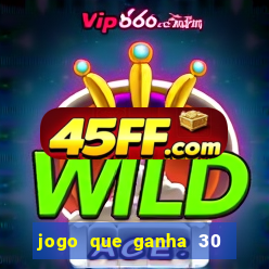 jogo que ganha 30 reais no cadastro